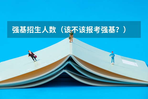 强基招生人数（该不该报考强基？）