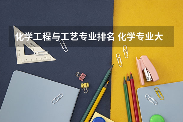 化学工程与工艺专业排名 化学专业大学排名