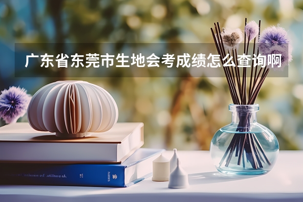 广东省东莞市生地会考成绩怎么查询啊