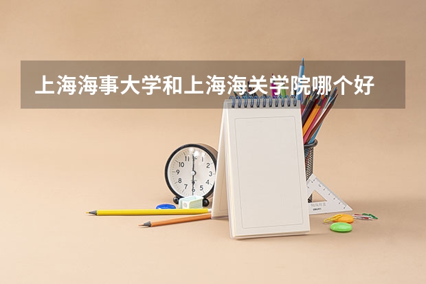 上海海事大学和上海海关学院哪个好
