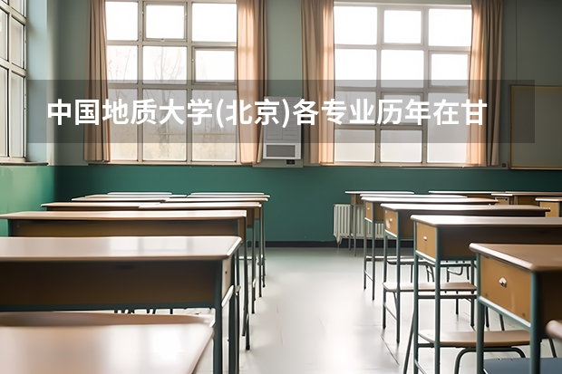 中国地质大学(北京)各专业历年在甘肃招生人数(学费介绍)