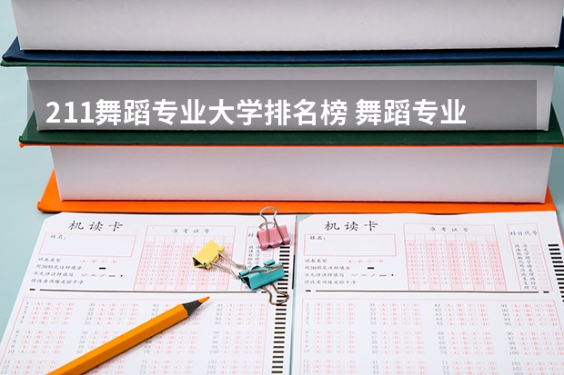 211舞蹈专业大学排名榜 舞蹈专业院校全国排名