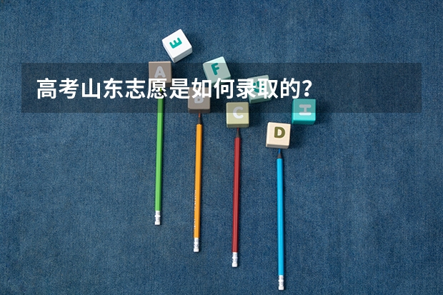 高考山东志愿是如何录取的？