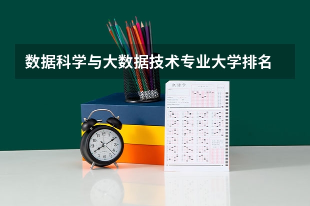 数据科学与大数据技术专业大学排名 数据技术与大数据科学专业大学排名