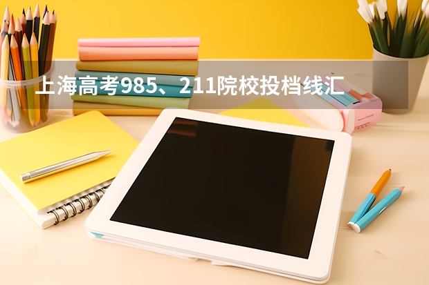 上海高考985、211院校投档线汇总,上985最低只要510 上海交通大学分数线