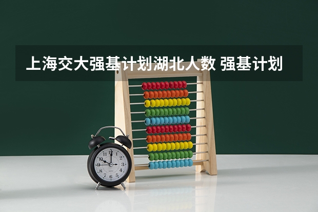 上海交大强基计划湖北人数 强基计划各省名额分配