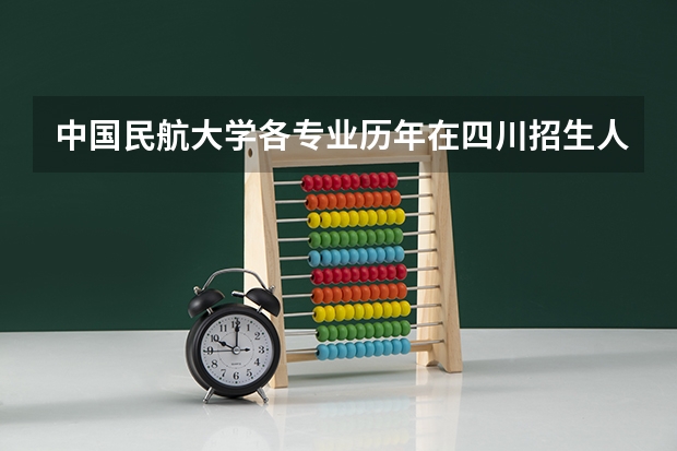 中国民航大学各专业历年在四川招生人数（学费介绍）