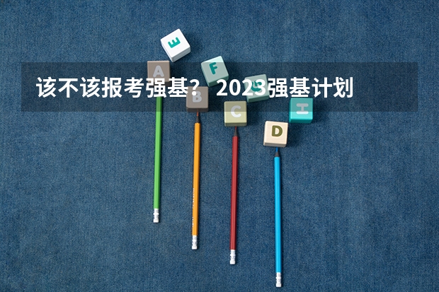 该不该报考强基？ 2023强基计划报名人数