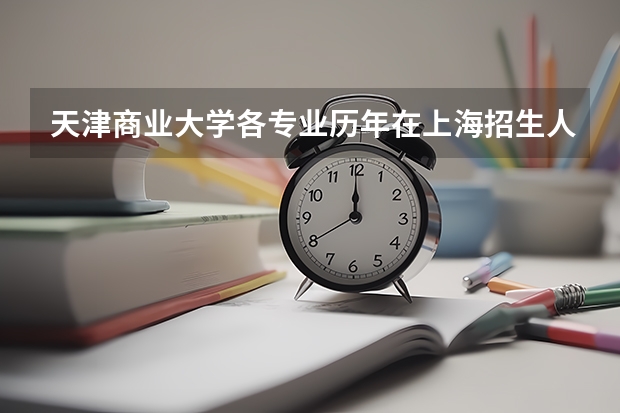 天津商业大学各专业历年在上海招生人数（学费介绍）