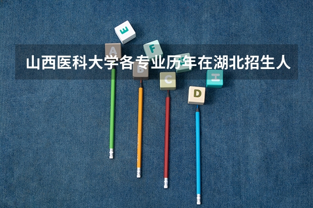 山西医科大学各专业历年在湖北招生人数(学费介绍)