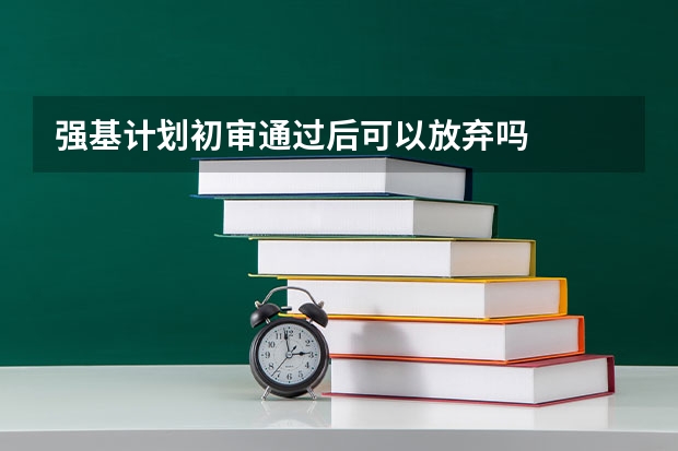 强基计划初审通过后可以放弃吗