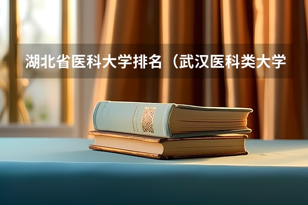 湖北省医科大学排名（武汉医科类大学排名）