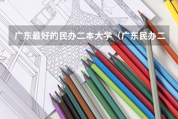 广东最好的民办二本大学（广东民办二本大学学费）