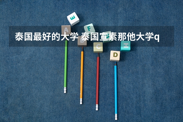 泰国最好的大学 泰国宣素那他大学qs排名