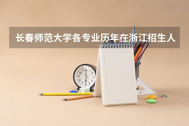 长春师范大学各专业历年在浙江招生人数(学费介绍)