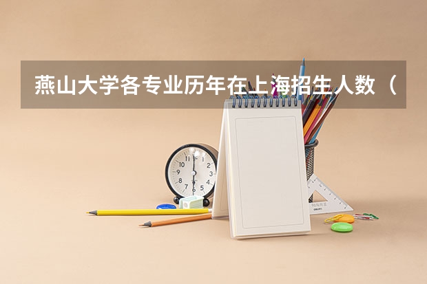 燕山大学各专业历年在上海招生人数(学费介绍)