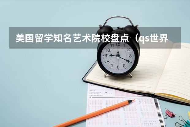 美国留学知名艺术院校盘点(qs世界艺术大学排名)