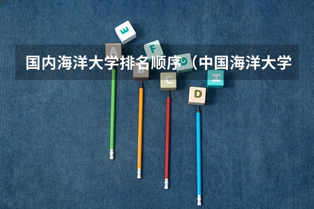 国内海洋大学排名顺序（中国海洋大学电子信息类专业排名）