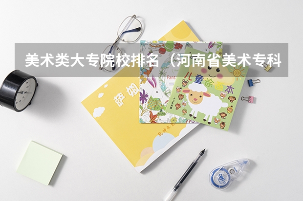 美术类大专院校排名（河南省美术专科学校排名）
