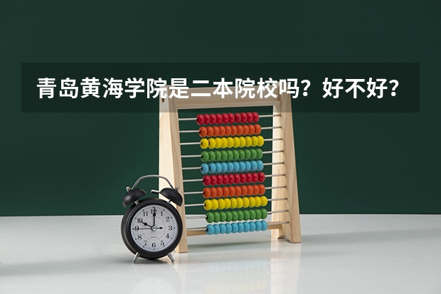 青岛黄海学院是二本院校吗？好不好？