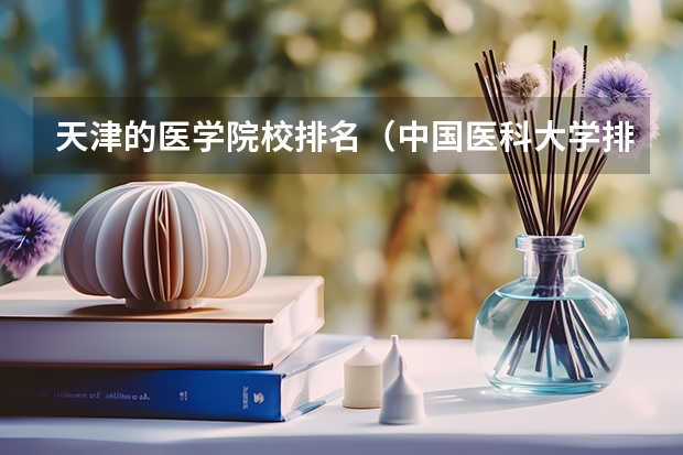 天津的医学院校排名（中国医科大学排名）