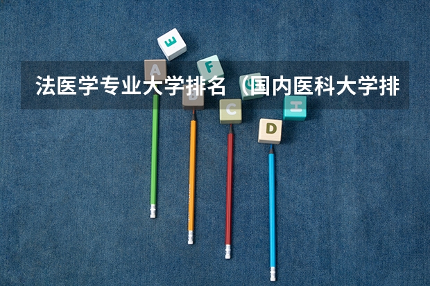 法医学专业大学排名(国内医科大学排名情况)