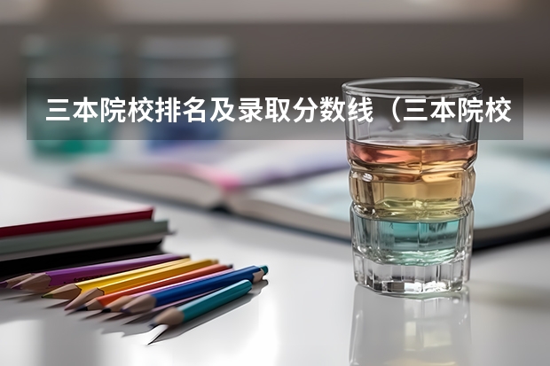 三本院校排名及录取分数线(三本院校排行榜)