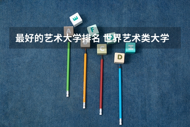 最好的艺术大学排名 世界艺术类大学排名一览表