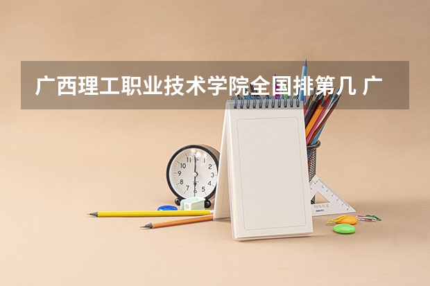 广西理工职业技术学院全国排第几 广西理工职业技术学院在省内排第几