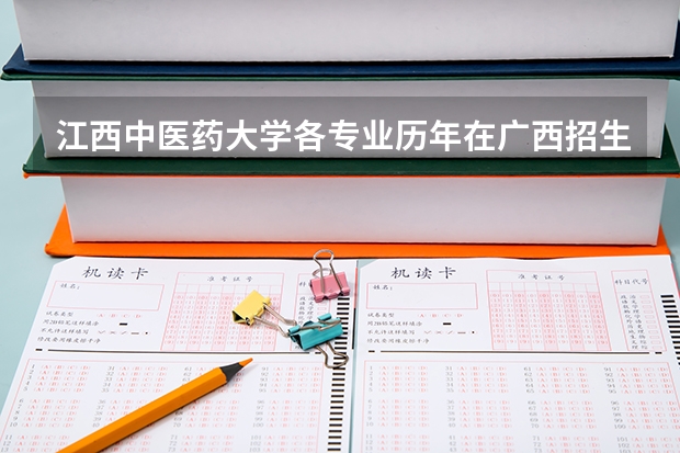 江西中医药大学各专业历年在广西招生人数(学费介绍)