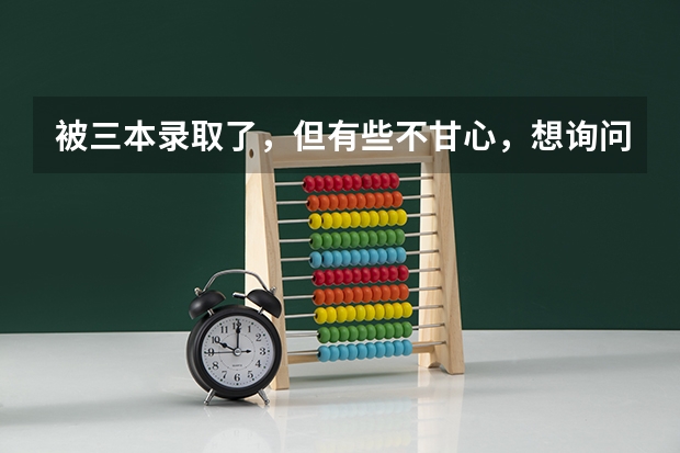 被三本录取了，但有些不甘心，想询问下，是复读好呢，还是上个三本，