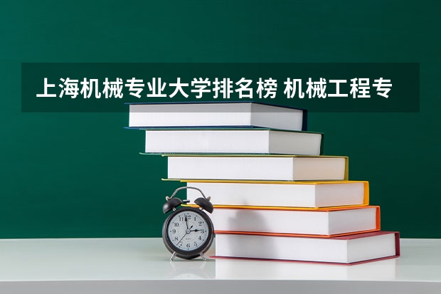 上海机械专业大学排名榜 机械工程专业学校排名