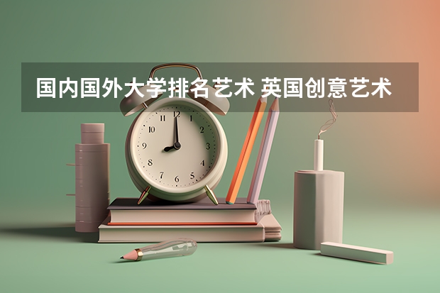 国内国外大学排名艺术 英国创意艺术大学世界排名