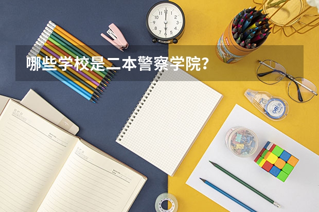 哪些学校是二本警察学院？