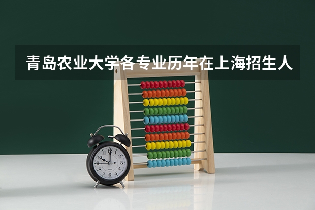 青岛农业大学各专业历年在上海招生人数(学费介绍)