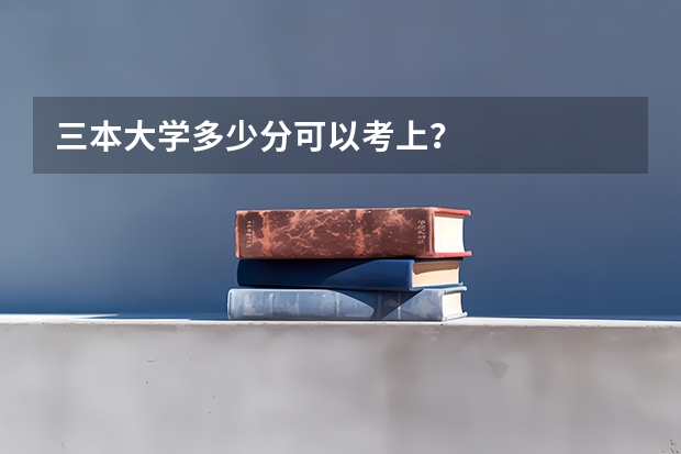 三本大学多少分可以考上?