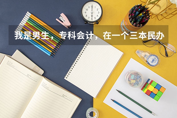 我是男生,专科会计,在一个三本民办大学里读会计,请问有前途吗。能挣钱吗?毕业的话就24了。毕业什么