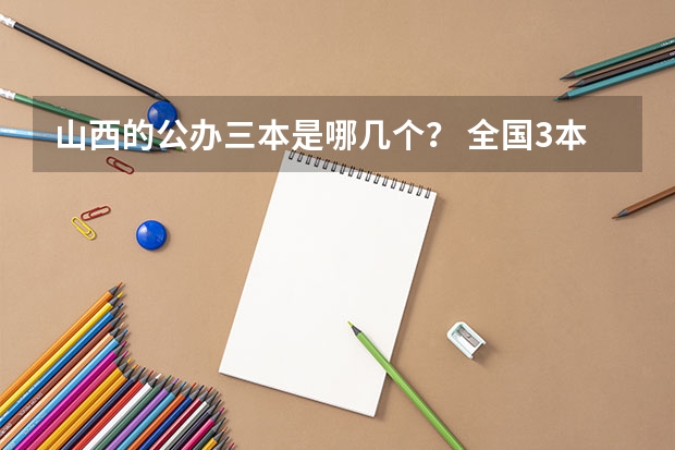 山西的公办三本是哪几个? 全国3本大学排名