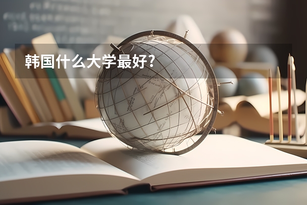 韩国什么大学最好?