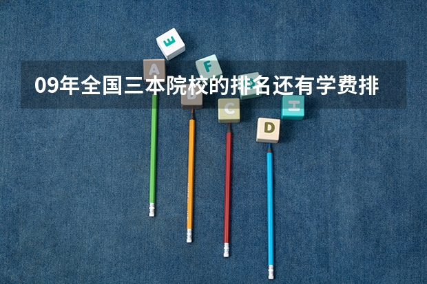09年全国三本院校的排名...还有学费排名..都请大家给我列出来,,万分感谢... 三本学费低的公立大学