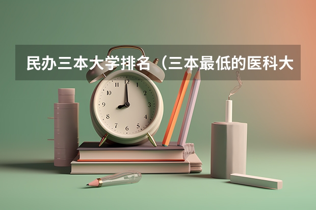 民办三本大学排名(三本最低的医科大学民办)
