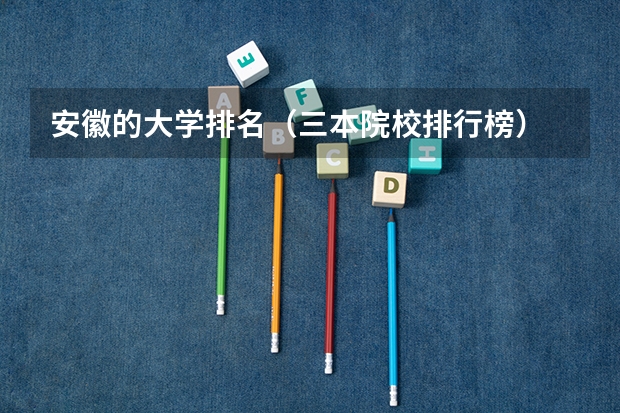 安徽的大学排名(三本院校排行榜)
