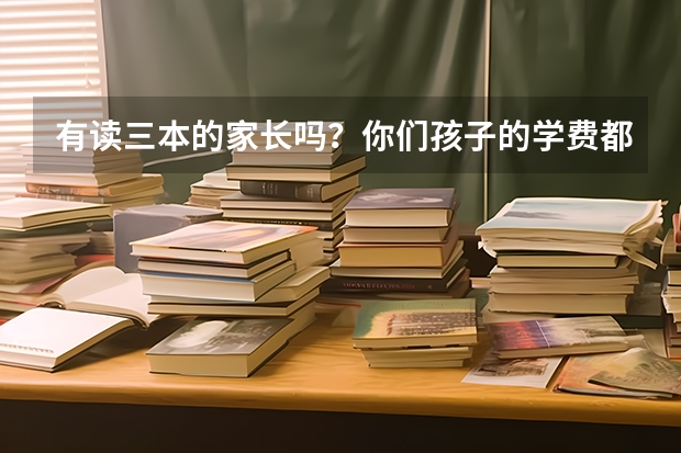 有读三本的家长吗?你们孩子的学费都多少钱?还撑得住吗?