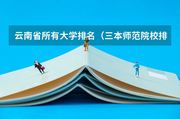 云南省所有大学排名(三本师范院校排名)