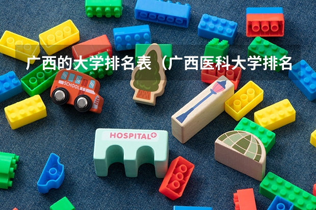 广西的大学排名表（广西医科大学排名）