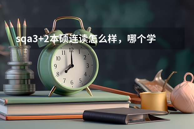 sqa3+2本硕连读怎么样，哪个学院好？