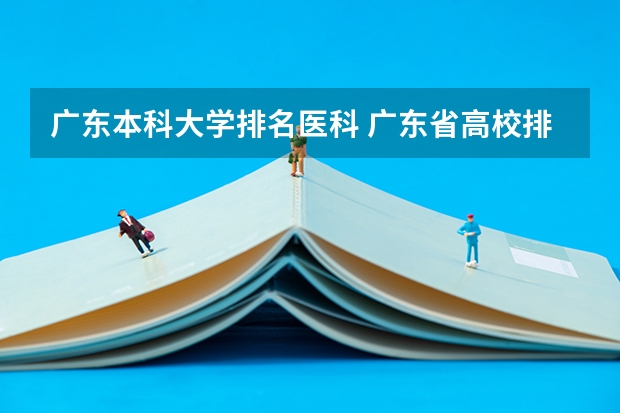 广东本科大学排名医科 广东省高校排名(广东省高校排名榜)