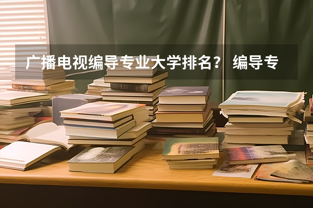 广播电视编导专业大学排名？ 编导专业大学排名前100