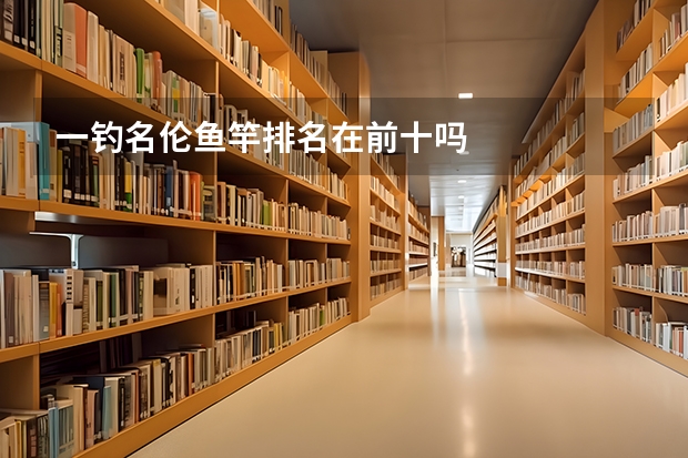 一钓名伦鱼竿排名在前十吗