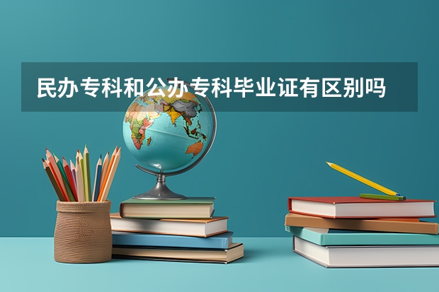 民办专科和公办专科毕业证有区别吗